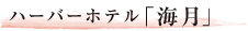 ハーバーホテル「海月」