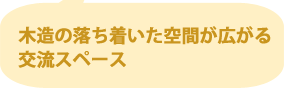 木造の落ち着いた空間が広がる交流スペース